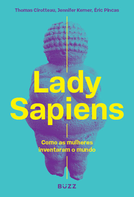 Lady Sapiens: Como as mulheres inventaram o mundo - um retrato inédito da mulher no período pré-histórico